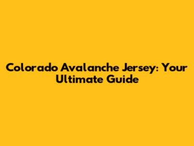 Colorado Avalanche Jersey: Your Ultimate Guide