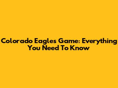 Colorado Eagles Game: Everything You Need To Know