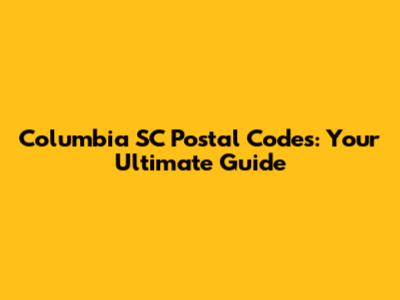 Columbia SC Postal Codes: Your Ultimate Guide