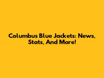 Columbus Blue Jackets: News, Stats, And More!