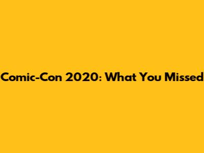 Comic-Con 2020: What You Missed
