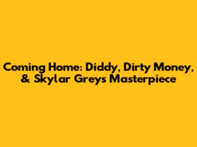 Coming Home: Diddy, Dirty Money, & Skylar Grey's Masterpiece
