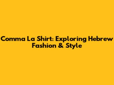 Comma La Shirt: Exploring Hebrew Fashion & Style