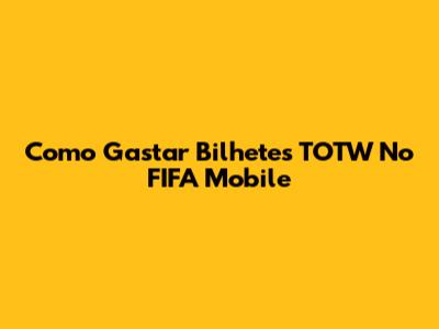Como Gastar Bilhetes TOTW No FIFA Mobile