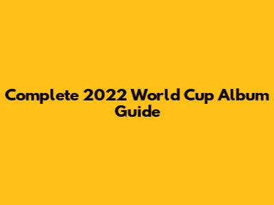 Complete 2022 World Cup Album Guide