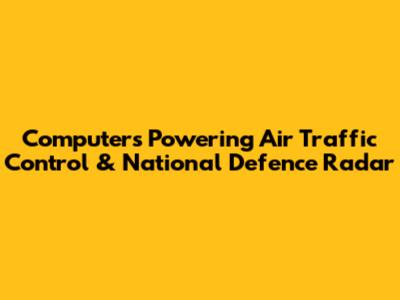 Computers Powering Air Traffic Control & National Defence Radar