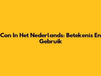 Con In Het Nederlands: Betekenis En Gebruik