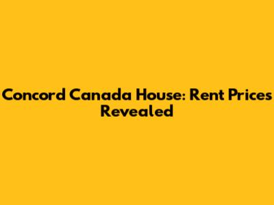 Concord Canada House: Rent Prices Revealed