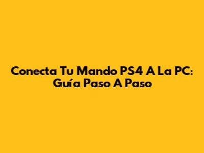 Conecta Tu Mando PS4 A La PC: Guía Paso A Paso