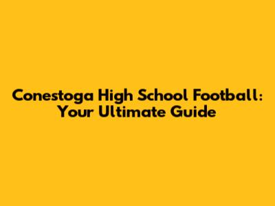 Conestoga High School Football: Your Ultimate Guide