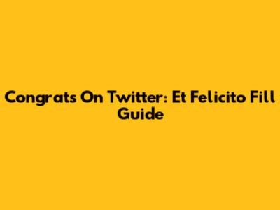 Congrats On Twitter:  Et Felicito Fill Guide