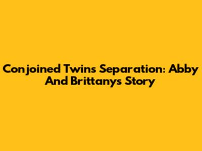 Conjoined Twins Separation: Abby And Brittany's Story