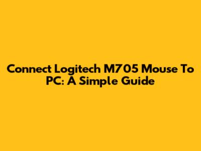 Connect Logitech M705 Mouse To PC: A Simple Guide