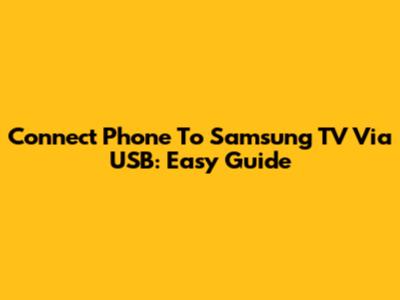 Connect Phone To Samsung TV Via USB: Easy Guide