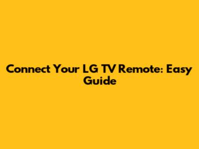 Connect Your LG TV Remote: Easy Guide