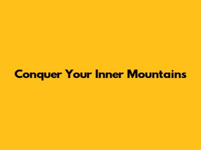 Conquer Your Inner Mountains