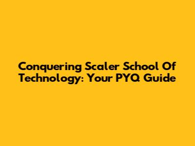 Conquering Scaler School Of Technology: Your PYQ Guide