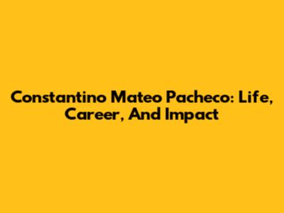 Constantino Mateo Pacheco: Life, Career, And Impact