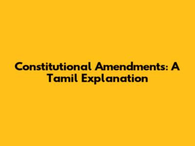 Constitutional Amendments: A Tamil Explanation