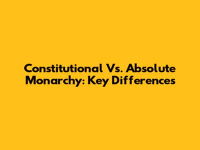 Constitutional Vs. Absolute Monarchy: Key Differences