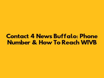 Contact 4 News Buffalo: Phone Number & How To Reach WIVB
