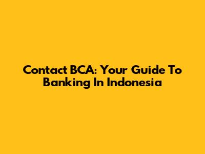 Contact BCA: Your Guide To Banking In Indonesia