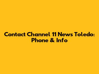 Contact Channel 11 News Toledo: Phone & Info