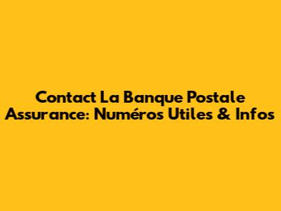 Contact La Banque Postale Assurance: Numéros Utiles & Infos
