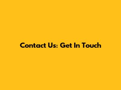 Contact Us: Get In Touch