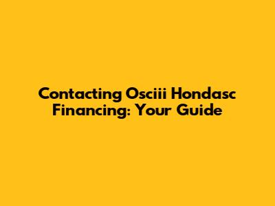 Contacting Osciii Hondasc Financing: Your Guide