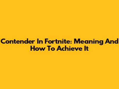 Contender In Fortnite: Meaning And How To Achieve It