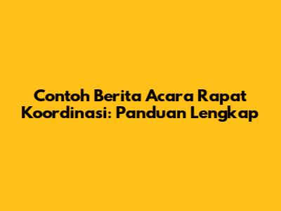 Contoh Berita Acara Rapat Koordinasi: Panduan Lengkap