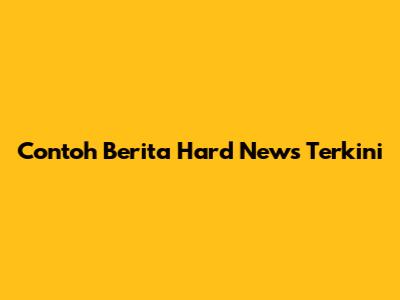 Contoh Berita Hard News Terkini