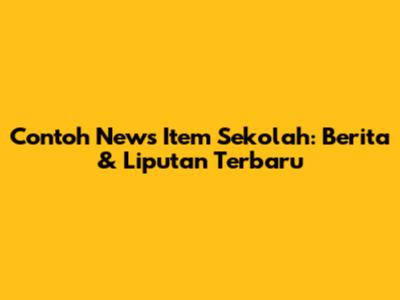 Contoh News Item Sekolah: Berita & Liputan Terbaru