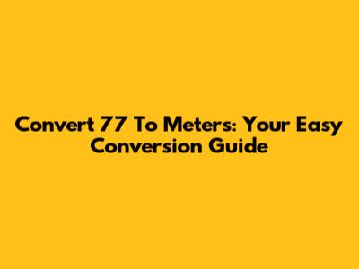 Convert 7'7" To Meters: Your Easy Conversion Guide