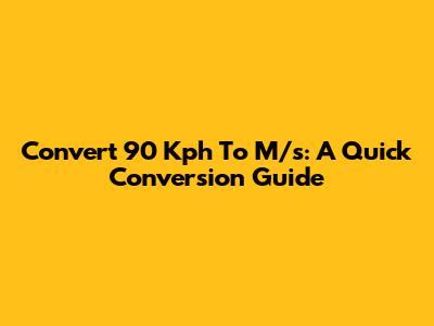 Convert 90 Kph To M/s: A Quick Conversion Guide