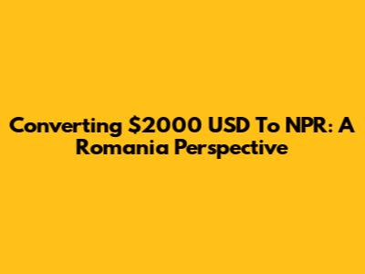 Converting $2000 USD To NPR: A Romania Perspective
