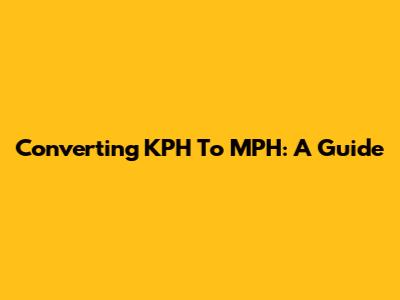 Converting KPH To MPH: A Guide