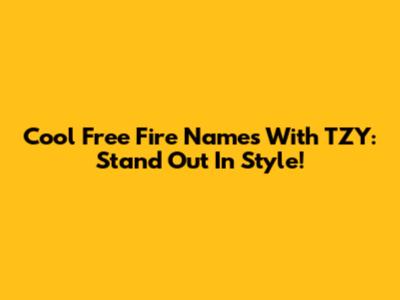 Cool Free Fire Names With TZY: Stand Out In Style!