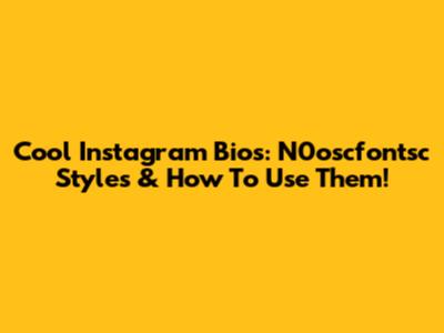 Cool Instagram Bios: N0oscfontsc Styles & How To Use Them!