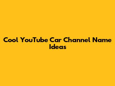 Cool YouTube Car Channel Name Ideas