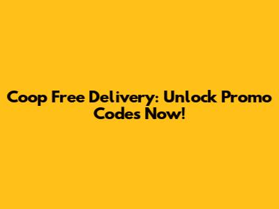 Coop Free Delivery: Unlock Promo Codes Now!