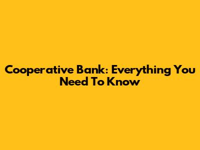 Cooperative Bank: Everything You Need To Know