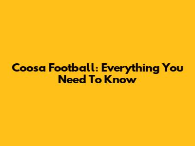 Coosa Football: Everything You Need To Know