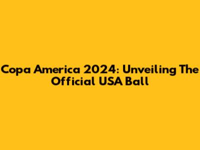 Copa America 2024: Unveiling The Official USA Ball
