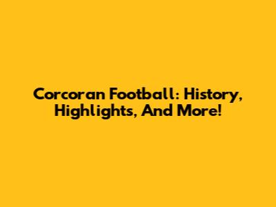 Corcoran Football: History, Highlights, And More!