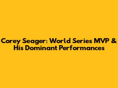 Corey Seager: World Series MVP & His Dominant Performances