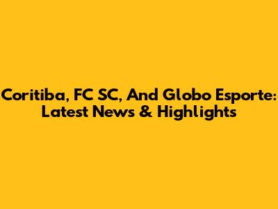 Coritiba, FC SC, And Globo Esporte: Latest News & Highlights