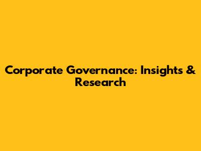 Corporate Governance: Insights & Research
