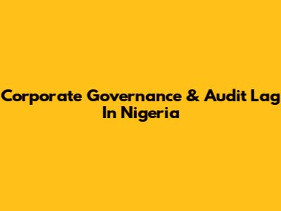 Corporate Governance & Audit Lag In Nigeria